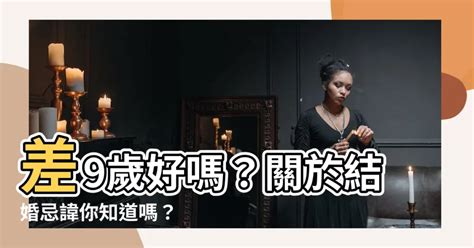 相差9歲|【差九歲好嗎】結婚差9歲好嗎？解密完美婚姻年齡差，民俗禁忌。